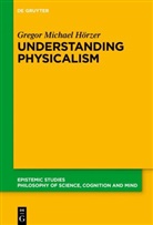 Gregor M Hörzer, Gregor M. Hörzer - Understanding Physicalism