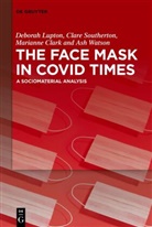 Marianne Clark, Deborah Lupton, Clare Southerton, Ash Watson - The Face Mask In COVID Times