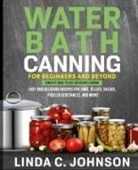 Linda C. Johnson - Water Bath Canning For Beginners and Beyond!