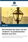 Enes Öç - Das Konzept des Islam und des "Anderen" im postkolonialen Kontext nach 9/11