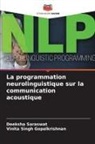 Deeksha Saraswat, Vinita Singh Gopalkrishnan - La programmation neurolinguistique sur la communication acoustique