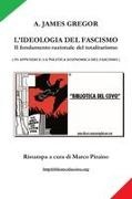 A. James Gregor, Marco Piraino - L'IDEOLOGIA DEL FASCISMO - il fondamento razionale del totalitarismo