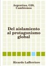 Ricardo Lafferriere - Argentina, G20, Cambiemos. Del aislamiento al protagonismo global