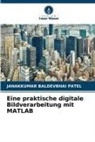 Janakkumar Baldevbhai Patel - Eine praktische digitale Bildverarbeitung mit MATLAB