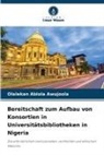 Olalekan Abiola Awujoola - Bereitschaft zum Aufbau von Konsortien in Universitätsbibliotheken in Nigeria