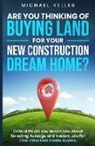 Michael Keller - Are You Thinking of Buying Land for Your New Construction Dream Home?