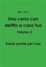 Egle Clivio - Una cena con delitto a casa tua Volume 2 - Trame pronte per l'uso