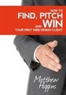 Matthew Higgins - Find, Pitch and Win Your First Web Design Client