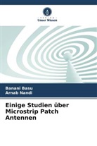 Banani Basu, Arnab Nandi - Einige Studien über Microstrip Patch Antennen