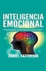 Daniel Patterson - Inteligencia Emocional, Maneras Fáciles de Mejorar tu Autoconocimiento, Tomar el Control de tus Emociones, Mejorar tus Relaciones y Garantizar el Dominio de la Inteligencia Emocional