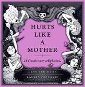 Lauren Franklin, Jennifer Weiss, Ken Lamug - Hurts Like a Mother A Cautionary Alphabet