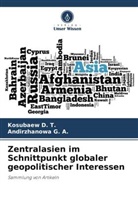 Kosubaew D T, Kosubaew D. T., Andirzhanowa G A, Andirzhanowa G. A. - Zentralasien im Schnittpunkt globaler geopolitischer Interessen