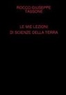 Rocco Giuseppe Tassone - LE MIE LEZIONI DI SCIENZE DELLA TERRA