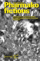 Georg Dickmann - Pharmakofictions - Spekulationen mit prekären Stoffen in zeitgenössischer Science-Fiction und Philosophie