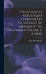 Paul Henri Fischer - Études sur les mollusques terrestres et fluviatales du Mexique et du Guatemala Volume t. 2 (1900)