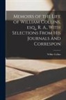 Wilkie Collins - Memoirs of the Life of William Collins, esq., R. A., With Selections From his Journals and Correspon
