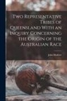 John Mathew - Two Representative Tribes of Queensland With an Inquiry Concerning the Origin of the Australian Race