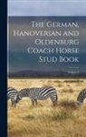 Anonymous - The German, Hanoverian and Oldenburg Coach Horse Stud Book; Volume 2