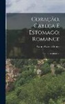 Camilo Castelo Branco - Coração, Cabeça E Estomago: Romance: Volume 56 Of Obras