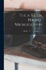 Anonymous - The a B C of Photo-Micrography: A Practical Handbook for Beginners