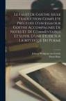 Henri Blaze, Johann Wolfgang Von Goethe - Le Faust De Goethe Seule Traduction Complète Précédée D'un Essai Sur Goethe Accompagnée De Notes Et De Commentaires Et Suivie D'une Étude Sur La Mysti