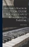 Judith Gautier - Richard Wagner Et Son OEuvre Poétique Depuis Rienzi Jusqu'à Parsifal