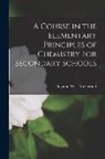 Boynton Wells McFarland - A Course in the Elementary Principles of Chemistry for Secondary Schools