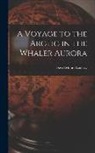 David Moore Lindsay - A Voyage to the Arctic in the Whaler Aurora