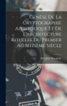 Théophile Beaudoire - Genèse De La Cryptographie Apostolique Et De L'architecture Rituelle Du Premier Au Seizième Siècle