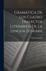 Arturo Campión - Gramática De Los Cuatro Dialectos Literarios De La Lengua Euskara