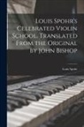 Louis Spohr - Louis Spohr's Celebrated Violin School. Translated From the Original by John Bishop