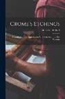 H. S. (Henry Studdy) Theobald - Crome's Etchings; a Catalogue and an Appreciation, With Some Account of his Paintings