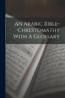 Anonymous - An Arabic Bible-chrestomathy With A Glossary
