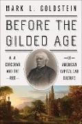 Mark L Goldstein, Mark L. Goldstein, Goldstein Mark L. - Before the Gilded Age W. W. Corcoran and the Rise of American Capital and Culture