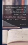 Henry Losch - A German-English Medical Thesaurus, Or Treasure of Single and Compound Medical Words and Terms