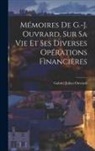 Gabriel Julien Ouvrard - Mémoires De G.-J. Ouvrard, Sur Sa Vie Et Ses Diverses Opérations Fìnancières
