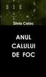 Silvia Celac - ANUL CALULUI DE FOC