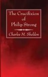 Charles M. Sheldon - The Crucifixion of Philip Strong