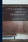 Pierre Simon Marquis De Laplace - A Philosophical Essay on Probabilities