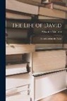 Alexander Maclaren - The Life of David: As Reflected in His Psalms