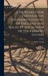 Arthur Young - A Six Weeks Tour, Through the Southern Counties of England and Wales. by the Author of the Farmer's Letters