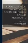 Charles Wesley, John Wesley, Wesleyan Methodist Church - A Collection Of Hymns For The Use Of The People Called Methodists