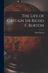 Isabel Burton - The Life of Captain Sir Richd F. Burton