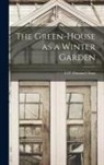 G P Putnam's Sons - The Green-House as a Winter Garden