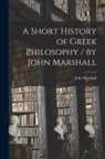 John Marshall - A Short History of Greek Philosophy / by John Marshall