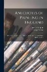 George Vertue, Horace Walpole - Anecdotes of Painting in England: With Some Account of the Principal Artists; and Incidental Notes On Other Arts