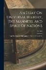 Voltaire - An Essay On Universal History, The Manners, And Spirit Of Nations: From The Reign Of Charlemaign To The Age Of Lewis Xiv