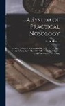 David Hosack - A System of Practical Nosology: To Which Is Prefixed, a Synopsis of the Systems of Sauvages, Linnæus, Vogel, Sagar, Macbride, Cullen, Darwin, Crichton