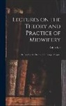 Robert Lee - Lectures on the Theory and Practice of Midwifery: Delivered in the Theatre of St. George's Hospital