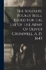 Anonymous - The Soldiers' Pocket Bible. Issued For The Use Of The Army Of Oliver Cromwell, A. D. 1643